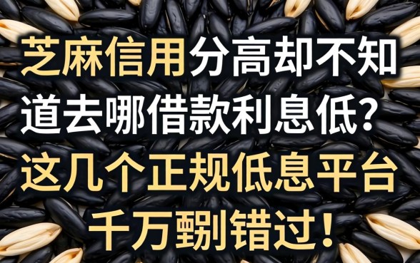 芝麻信用分高却不知道去哪借款利息低？这几个正规低息平台千万别错过！