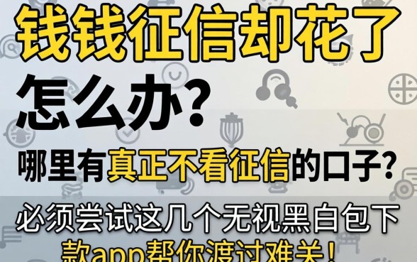 急需用钱征信却花了怎么办？哪里有真正不看征信的口子？必须尝试这几个无视黑户包下款app帮你渡过难关！
