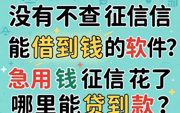 有没有不查征信能借到钱的软件？急用钱征信花了哪里能贷到款？