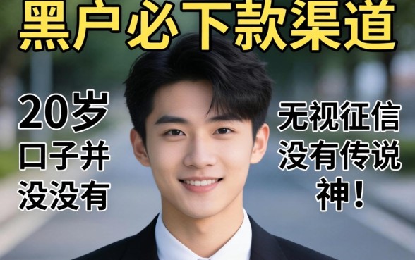 我试了所谓的黑户必下款2026渠道，发现20岁无视征信的口子并没有传说中那么神