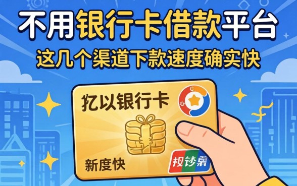 揭秘不用银行卡借款平台：这几个渠道下款速度确实快