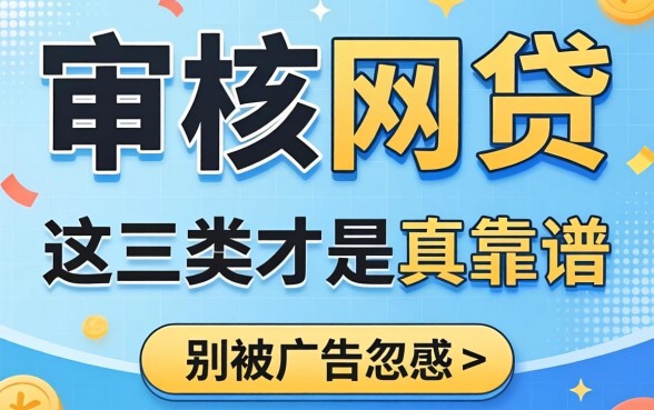 有什么好审核的网贷？别被广告忽悠，这三类才是真靠谱