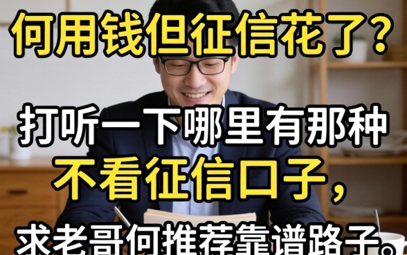 急用钱但征信花了？打听一下哪里有那种不看征信的口子，求老哥们推荐靠谱路子！