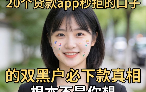 我试了20个贷款app秒拒的口子，发现双黑户必下款的真相根本不是你想的那样