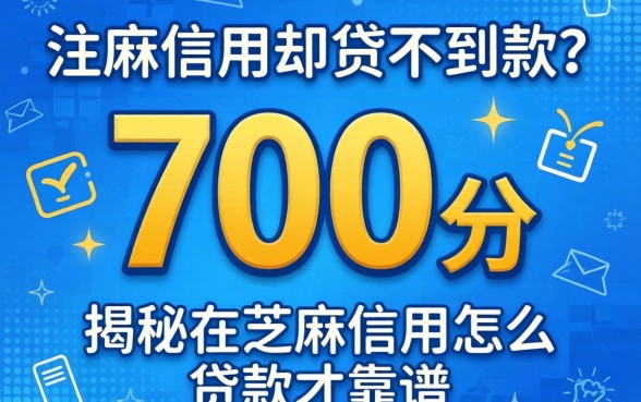 芝麻信用700分却贷不到款？揭秘在芝麻信用怎么贷款才靠谱
