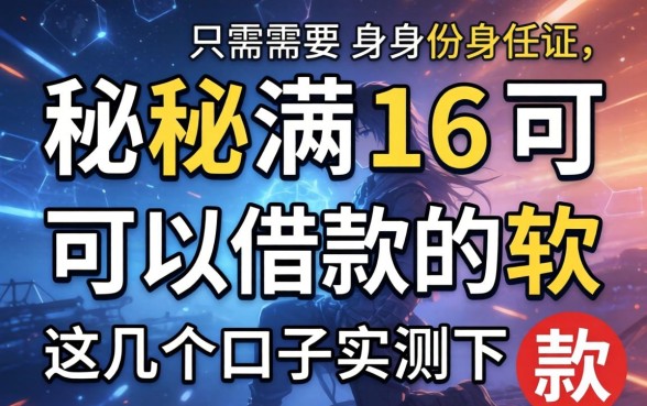 揭秘满16可以借款的软件不需要身份证，这几个口子实测下款
