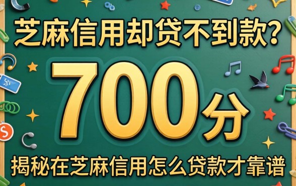 芝麻信用700分却贷不到款？揭秘在芝麻信用怎么贷款才靠谱