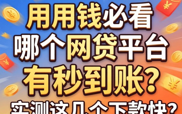 急用钱必看：哪个网贷平台有秒到账？实测这几个下款快