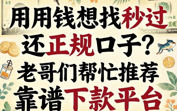 急用钱想找秒过还正规的口子?老哥们帮忙推荐几个靠谱的下款平台!
