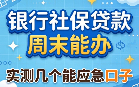 银行社保贷款周末能办吗？实测几个能应急的口子