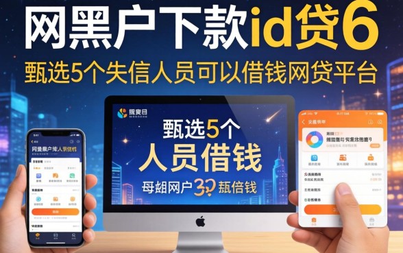 网贷黑户能下款的id贷6，甄选5个失信人员可以借钱的网贷平台
