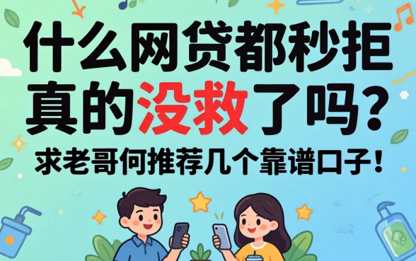 申请什么网贷都秒拒，真的没救了吗？求老哥们推荐几个靠谱口子！