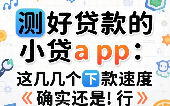 实测好贷款的小贷app：这几个下款速度确实还行