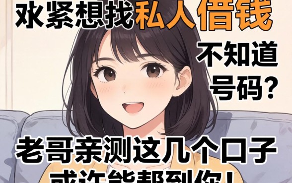 手头紧想找私人借钱不知道号码？老哥亲测这几个口子或许能帮到你！