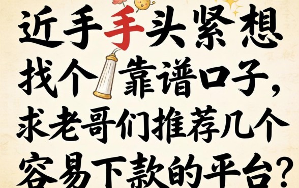 最近手头紧想找个靠谱口子，求老哥们推荐几个容易下款的平台？