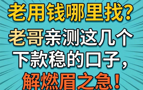 急用钱哪里找？老哥亲测这几个下款稳的口子，解燃眉之急！
