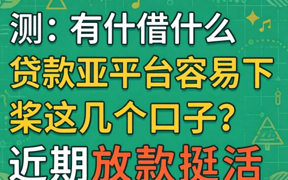 实测有什么贷款平台容易下款,这几个口子近期放款挺活跃