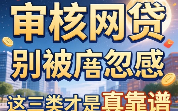 有什么好审核的网贷？别被广告忽悠，这三类才是真靠谱