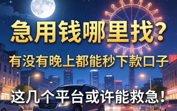深夜急用钱哪里找？有没有晚上都能秒下款的口子？这几个平台或许能救急！