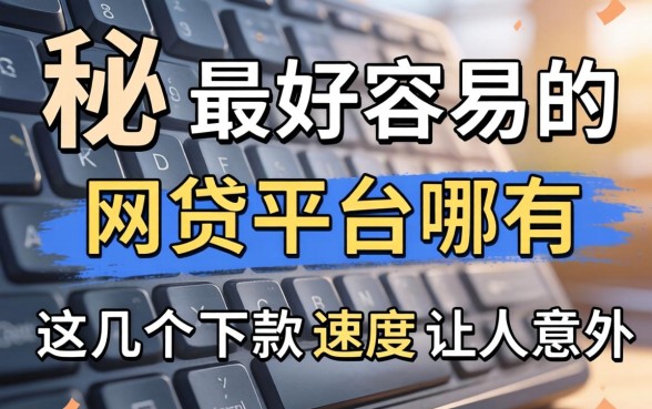 揭秘最好容易的网贷平台有哪些，这几个下款速度让人意外