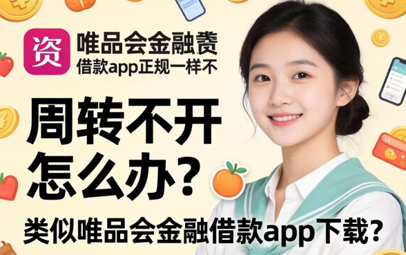 资金周转不开怎么办?类似唯品会金融借款app下载一样正规的贷款平台有哪些靠谱选择?