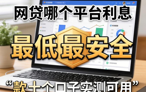 揭秘网贷哪个平台利息最低最安全 2026款,这十个口子实测可用