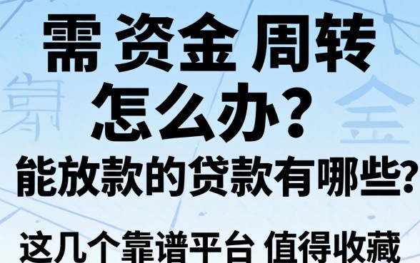急需资金周转怎么办？能放款的贷款有哪些？这几个靠谱平台值得收藏