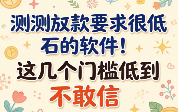 实测放款要求很低的软件，这几个门槛低到不敢信