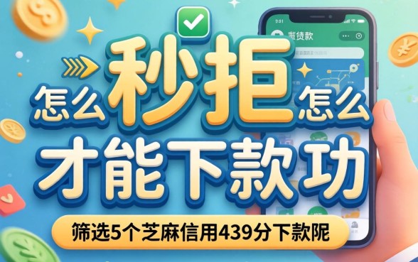 贷款秒拒怎么才能下款成功呢，筛选5个芝麻信用439分下款的app