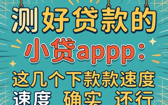 实测好贷款的小贷app：这几个下款速度确实还行