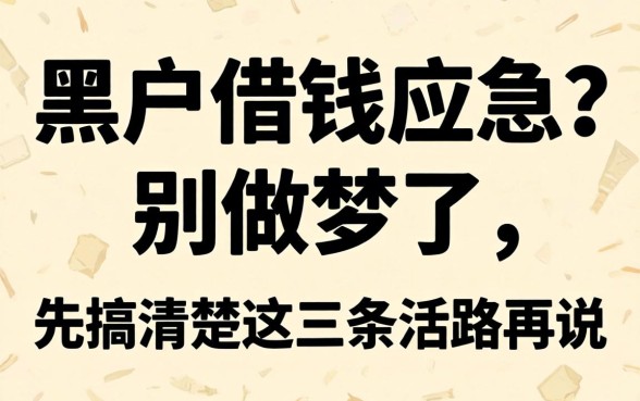 黑户借钱应急?别做梦了,先搞清楚这三条活路再说