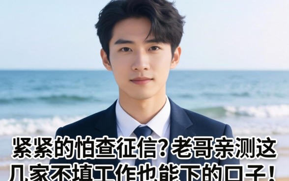 手头紧又怕查征信？老哥亲测这几家不填工作也能下的口子！