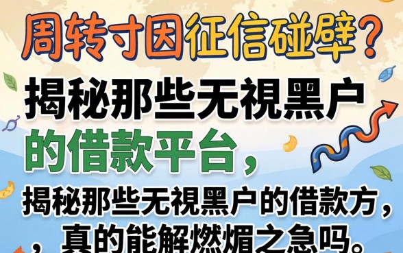 急需周转却因征信碰壁？揭秘那些无视黑户的借款平台，真的能解燃眉之急吗？