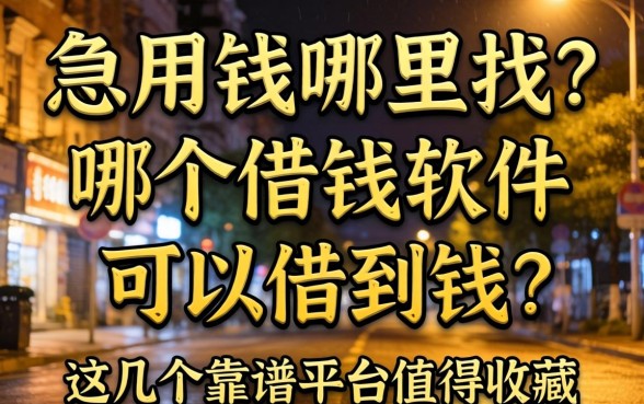 深夜急用钱哪里找？哪个借钱软件可以借到钱？这几个靠谱平台值得收藏