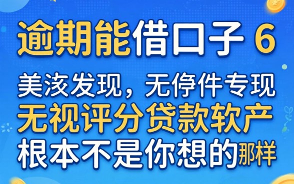 我试了2026逾期能借的口子6，发现无视评分的贷款软件根本不是你想的那样