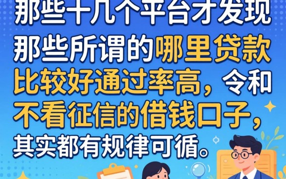 我试了十几个平台才发现,那些所谓的哪里贷款比较好通过率高和不看征信的借钱口子,其实都有规律可循