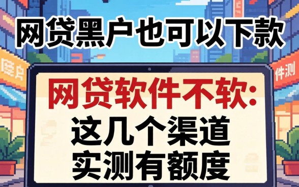 揭秘有哪些网贷黑户也可以下款的软件，这几个渠道实测有额度