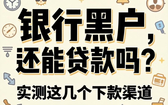 揭秘银行黑户还能贷款吗？实测这几个下款渠道