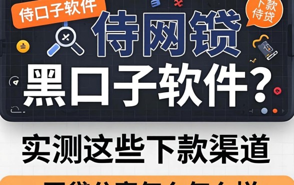 网贷黑口子软件怎么样？实测这些下款渠道分享