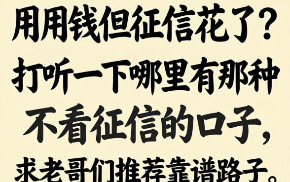 急用钱但征信花了？打听一下哪里有那种不看征信的口子，求老哥们推荐靠谱路子！