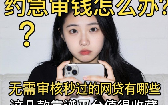 急需用钱怎么办?无需审核秒过的网贷有哪些?这几款靠谱平台值得收藏