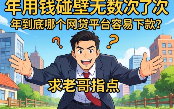 急用钱碰壁无数次，2026年到底哪个网贷平台容易下款？求老哥指点！