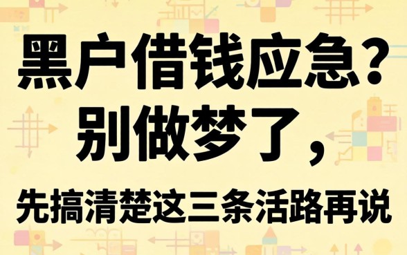 黑户借钱应急?别做梦了,先搞清楚这三条活路再说