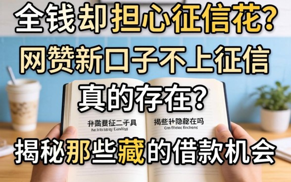 急需用钱却担心征信花？网贷新口子不上征信真的存在吗？揭秘那些隐藏的借款机会