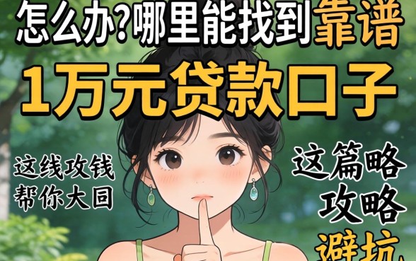 急需用钱怎么办？哪里能找到靠谱的1万元贷款口子？这篇攻略帮你避坑