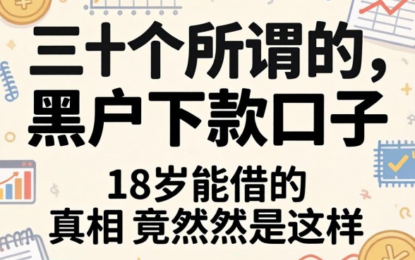 我翻了三十个所谓的黑户下款口子，发现18岁能借的真相竟然是这样