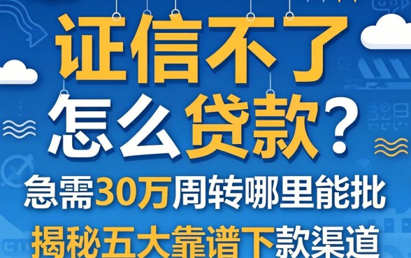 征信不好怎么贷款？急需30万周转哪里能批？揭秘五大靠谱下款渠道