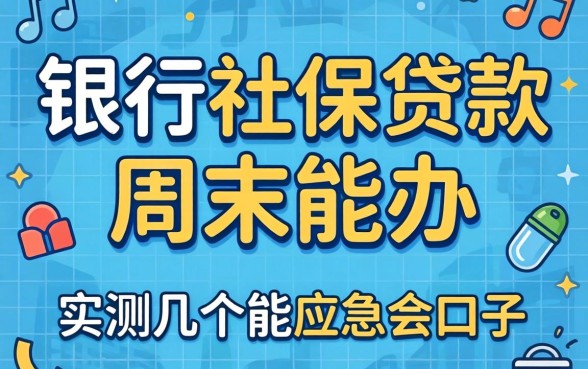 银行社保贷款周末能办吗？实测几个能应急的口子