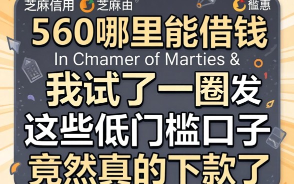 芝麻信用560哪里能借钱,我试了一圈发现这些低门槛口子竟然真的下款了