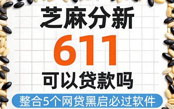 芝麻分611可以贷款吗，整合5个网贷黑户必过软件